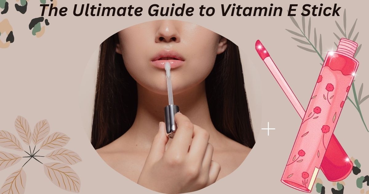 The Ultimate Guide to Vitamin E Stick: