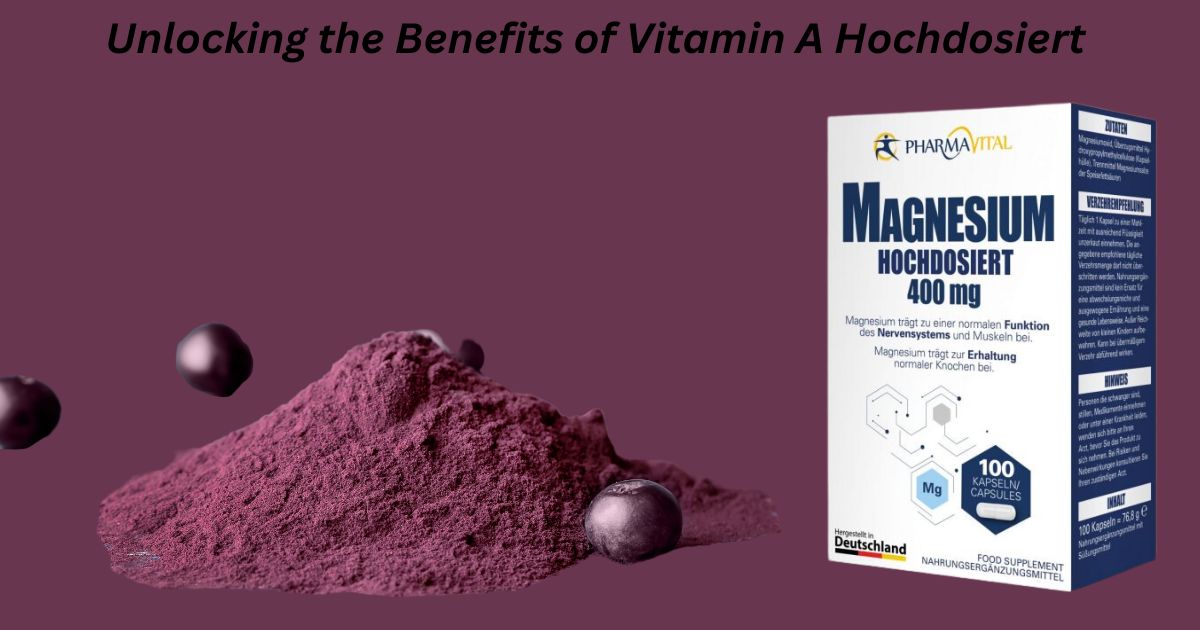 Unlocking the Benefits of Vitamin A Hochdosiert: